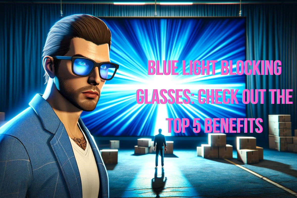 Blue Light Blocking Glasses: Check out the Top 5 Benefits