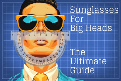 Sunglasses for Big Heads: The Ultimate Guide to Finding the Perfect Fi –  Faded Days Sunglasses